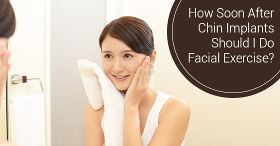 How Soon After Chin Implants Should I Do Facial Exercise?